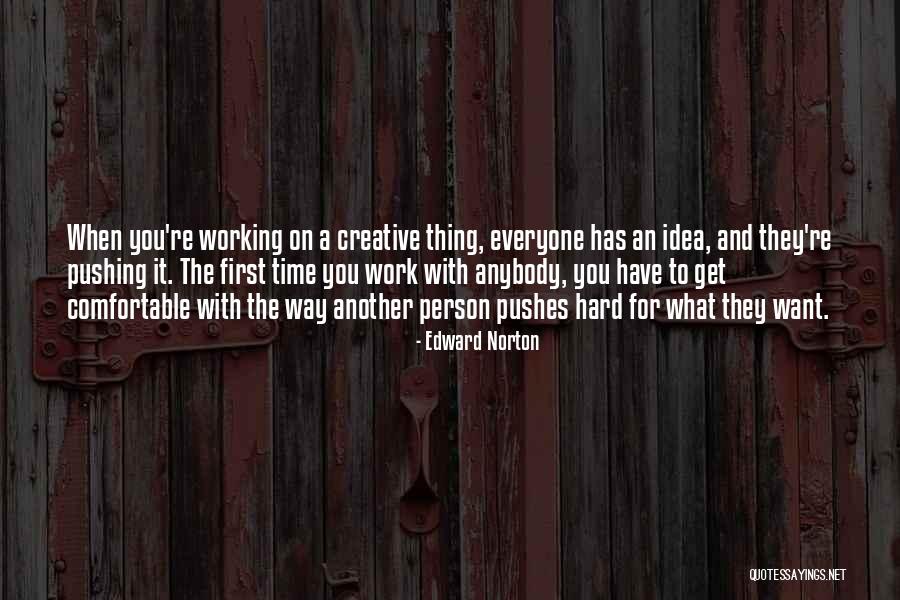 You Have To Work Hard For What You Want Quotes By Edward Norton You Have To Work Hard For What You Want Quotes By Edward Norton