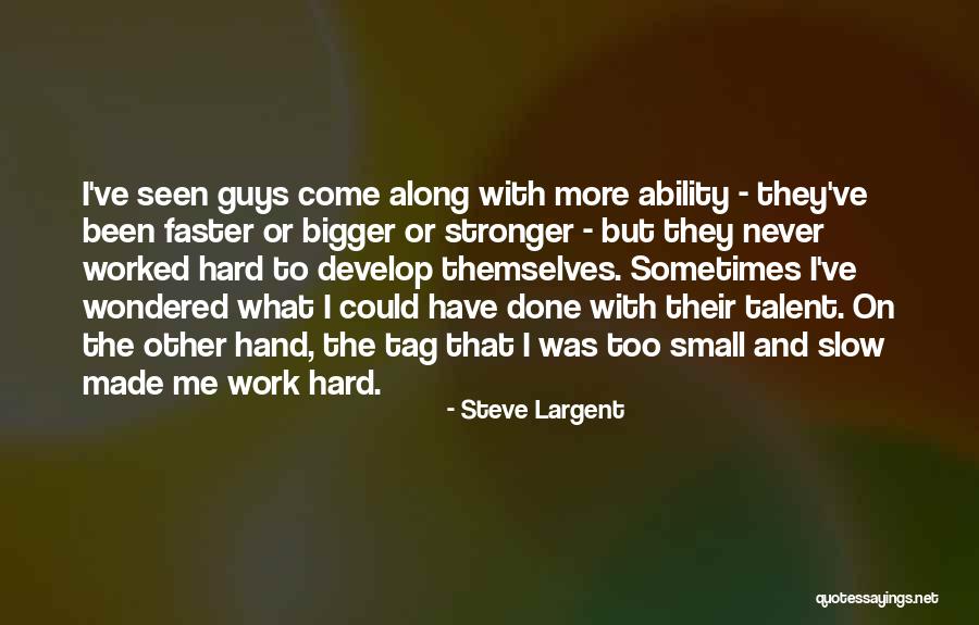 You Have To Work Hard For What You Want Quotes By Steve Largent You Have To Work Hard For What You Want Quotes By Steve Largent