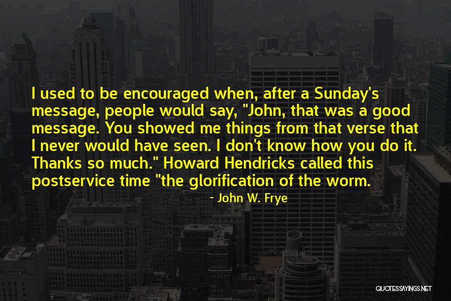 You Have Used Me Quotes By John W. Frye You Have Used Me Quotes By John W. Frye
