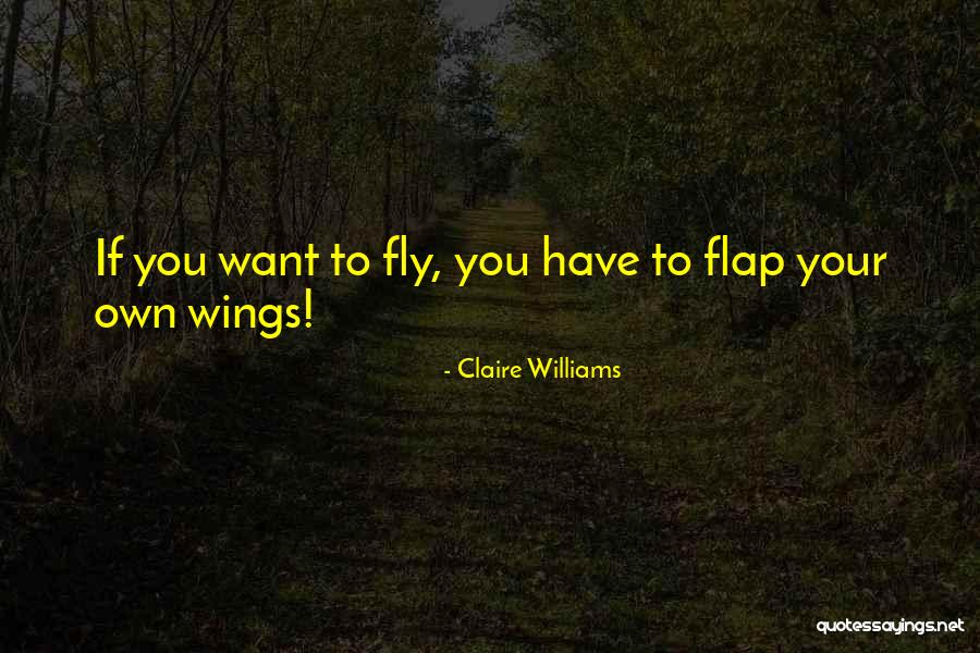 You Have Wings To Fly Quotes By Claire Williams You Have Wings To Fly Quotes By Claire Williams