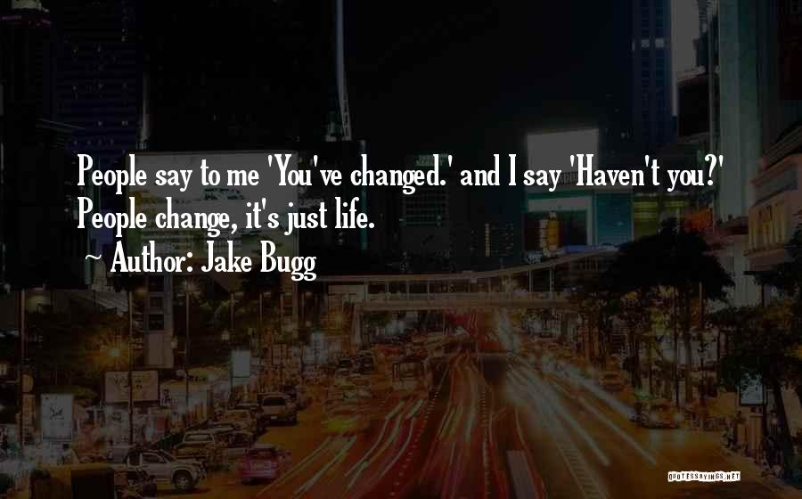 You Haven't Changed Quotes By Jake Bugg