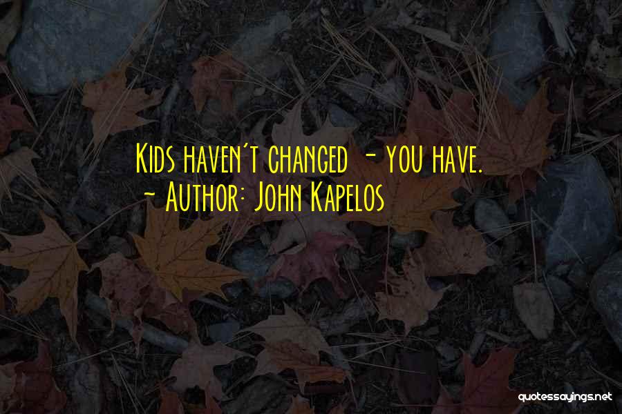 You Haven't Changed Quotes By John Kapelos