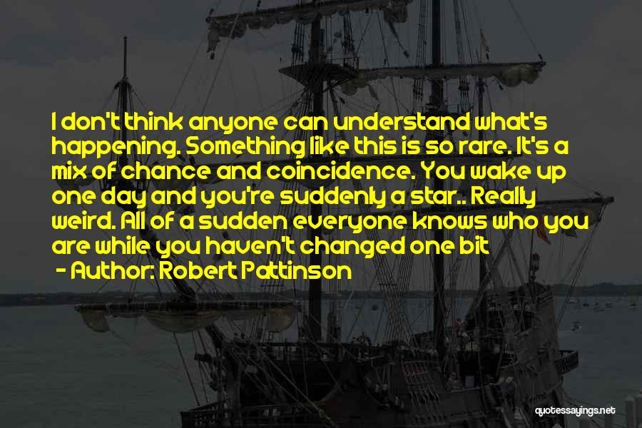 You Haven't Changed Quotes By Robert Pattinson