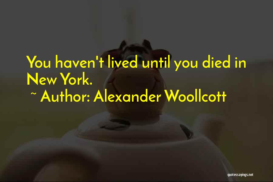 You Haven't Lived Quotes By Alexander Woollcott