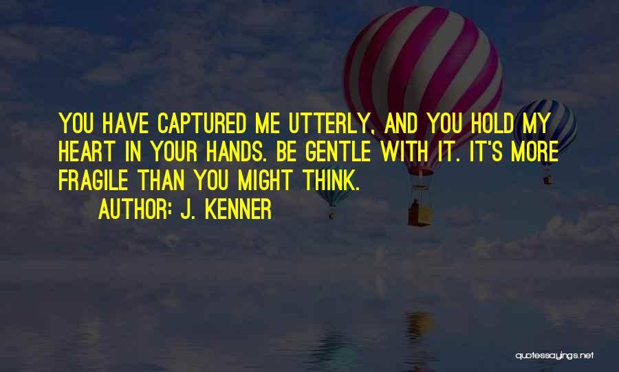 You Hold My Heart In Your Hands Quotes By J. Kenner