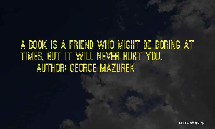 You Hurt Me Best Friend Quotes By George Mazurek