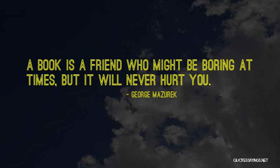 You Hurt Me Best Friend Quotes By George Mazurek