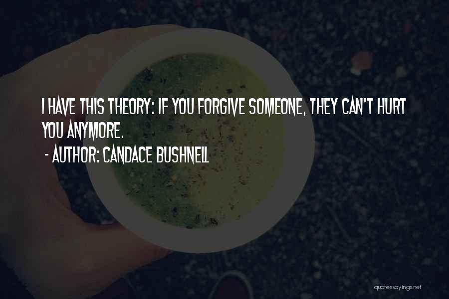 You Hurt Me But I Forgive You Quotes By Candace Bushnell