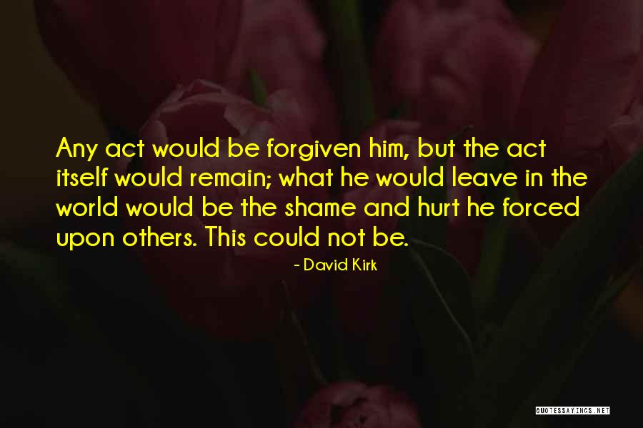 You Hurt Me But I Forgive You Quotes By David Kirk