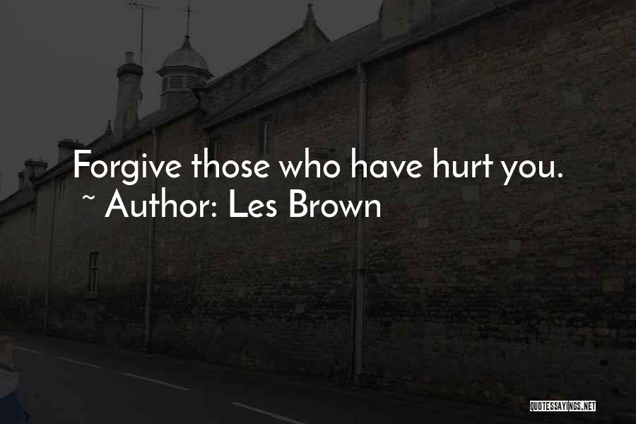 You Hurt Me But I Forgive You Quotes By Les Brown