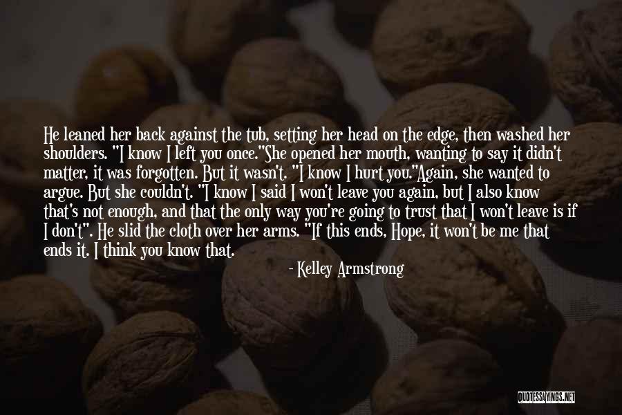 You Hurt Me Enough Quotes By Kelley Armstrong You Hurt Me Enough Quotes By Kelley Armstrong