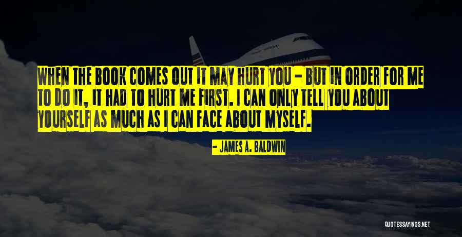 You Hurt Me First Quotes By James A. Baldwin