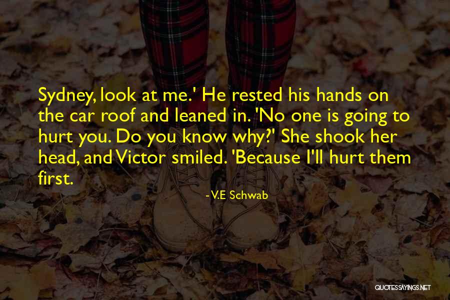 You Hurt Me First Quotes By V.E Schwab You Hurt Me First Quotes By V.E Schwab