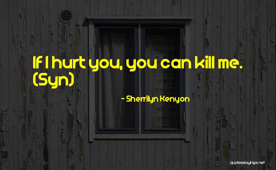 You Hurt Me Quotes By Sherrilyn Kenyon