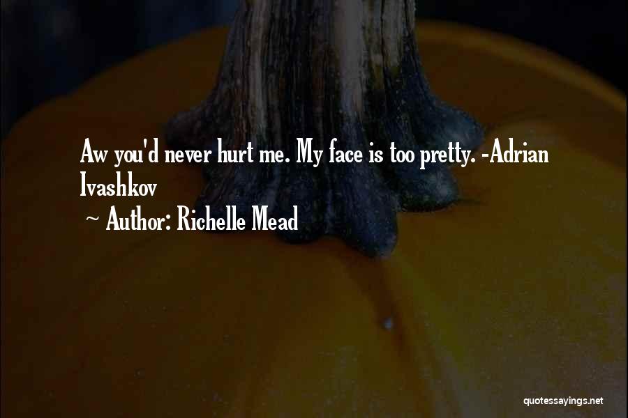 You Hurt Me Too Quotes By Richelle Mead