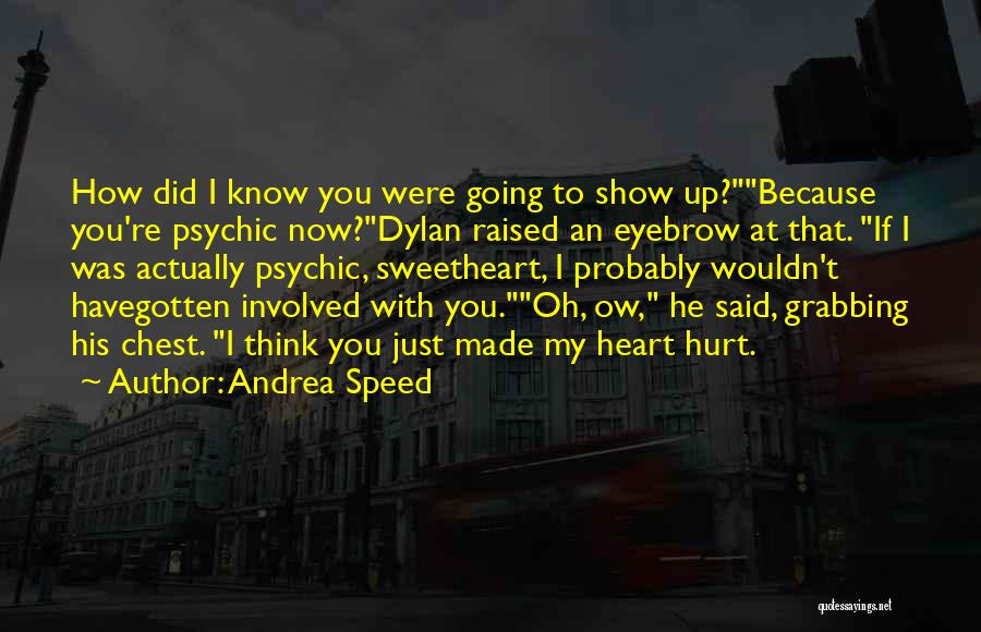 You Hurt My Heart Quotes By Andrea Speed You Hurt My Heart Quotes By Andrea Speed