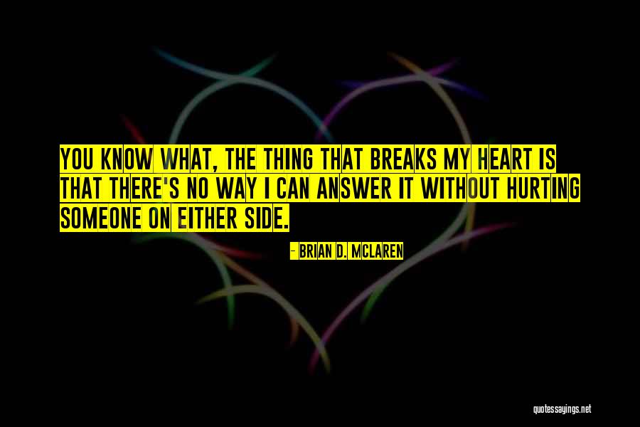 You Hurt My Heart Quotes By Brian D. McLaren You Hurt My Heart Quotes By Brian D. McLaren