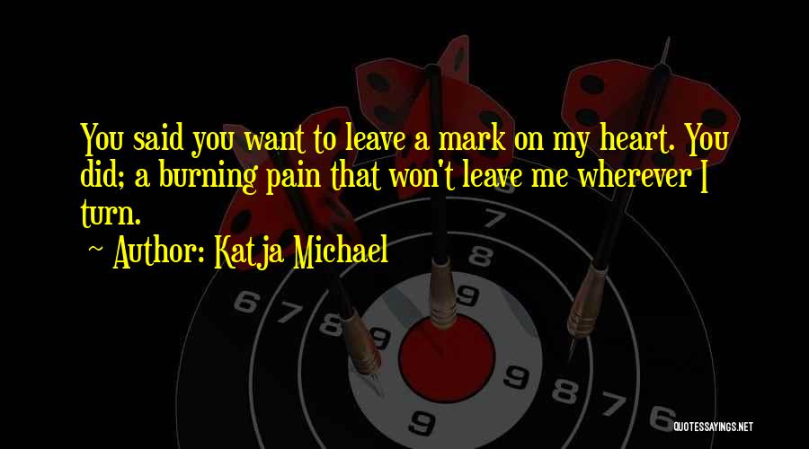 You Hurt My Heart Quotes By Katja Michael