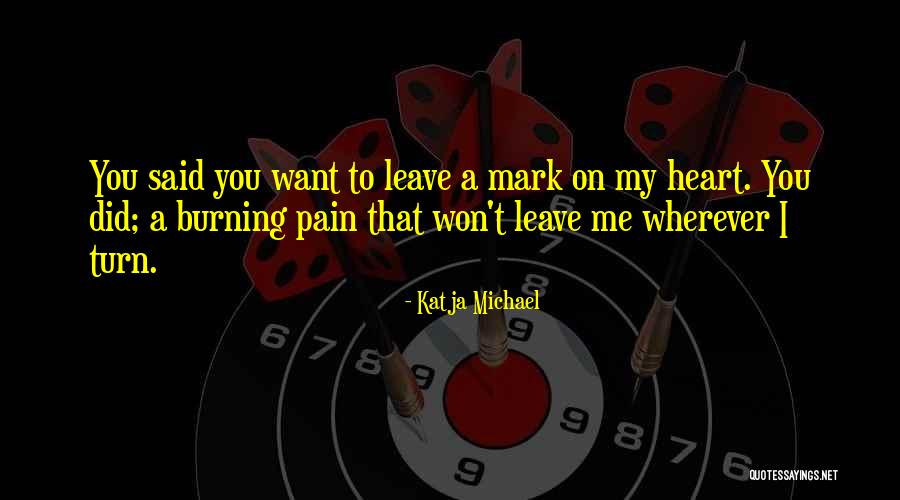 You Hurt My Heart Quotes By Katja Michael