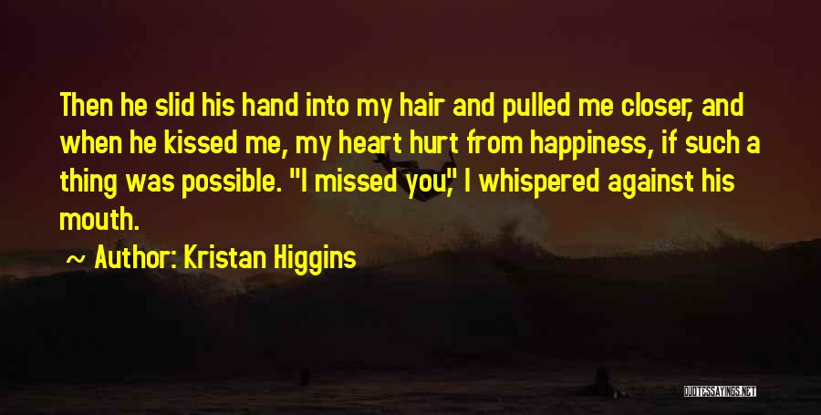 You Hurt My Heart Quotes By Kristan Higgins