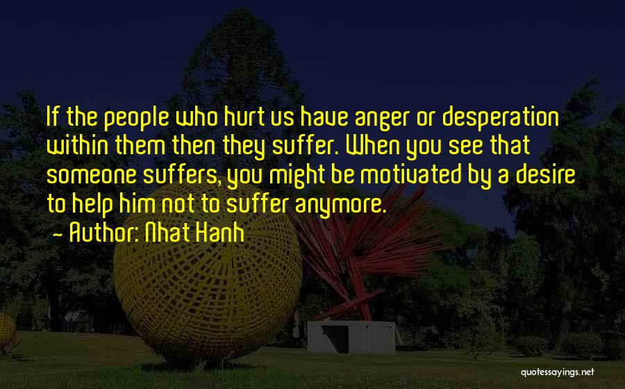 You Hurt Someone Quotes By Nhat Hanh