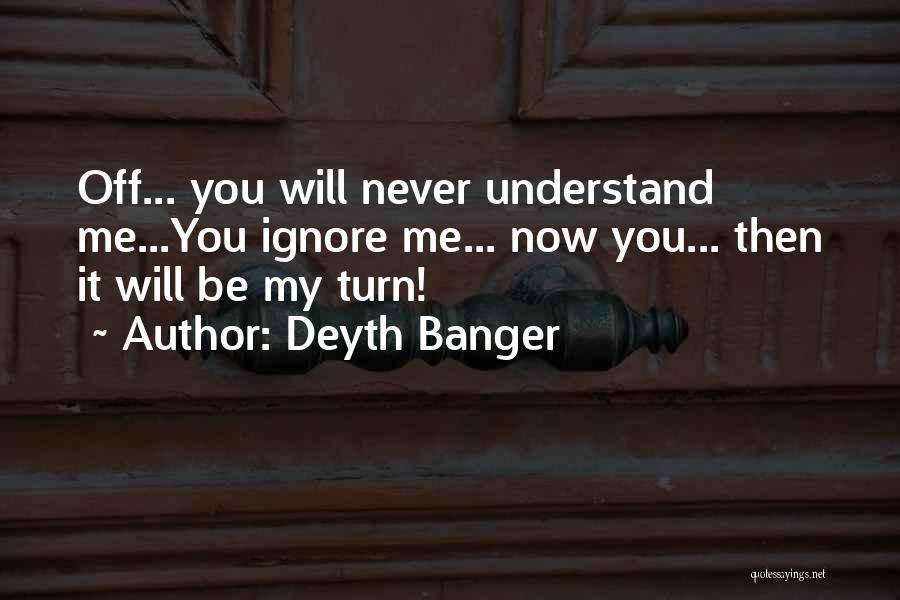 You Ignore Me Now Quotes By Deyth Banger You Ignore Me Now Quotes By Deyth Banger