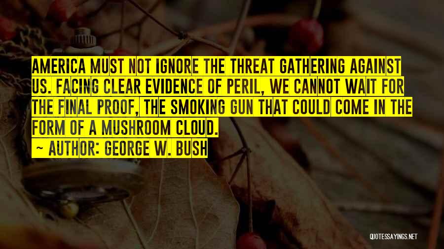 You Ignore Me Now Quotes By George W. Bush You Ignore Me Now Quotes By George W. Bush