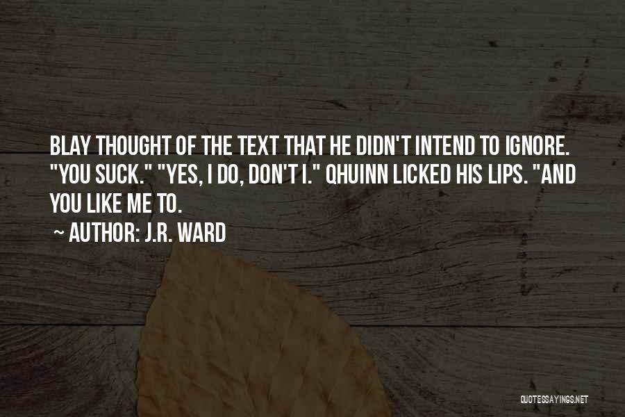 You Ignore Me Quotes By J.R. Ward