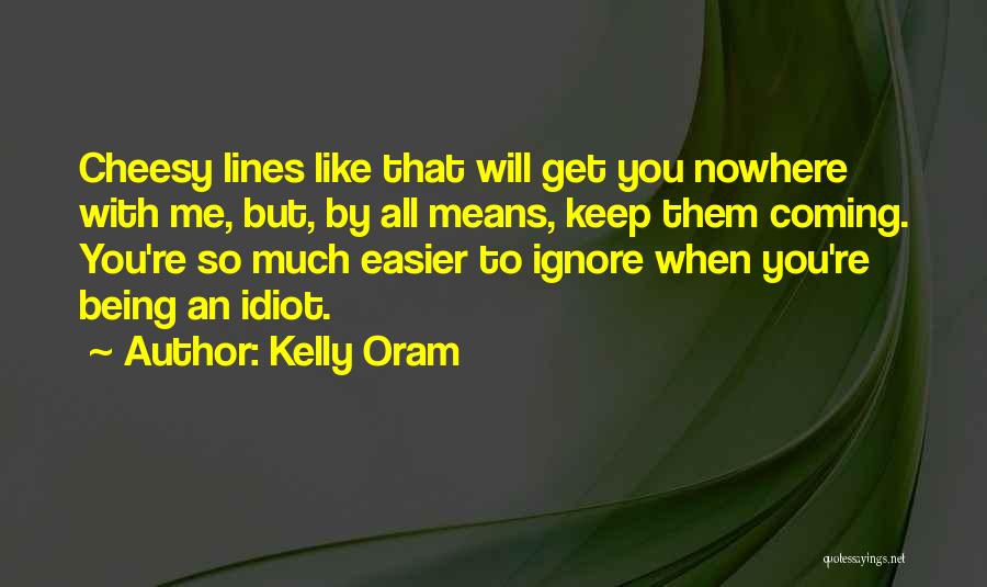 You Ignore Me Quotes By Kelly Oram