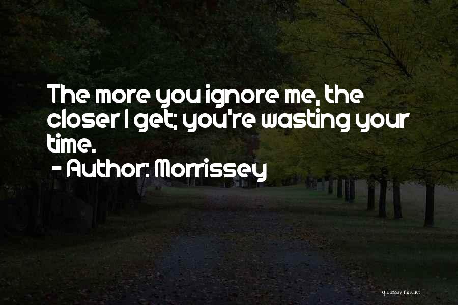 You Ignore Me Quotes By Morrissey