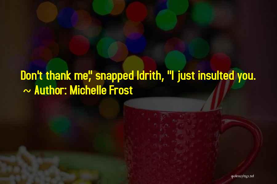 You Insulted Me Quotes By Michelle Frost