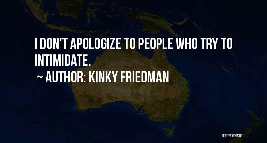 You Intimidate Me Quotes By Kinky Friedman