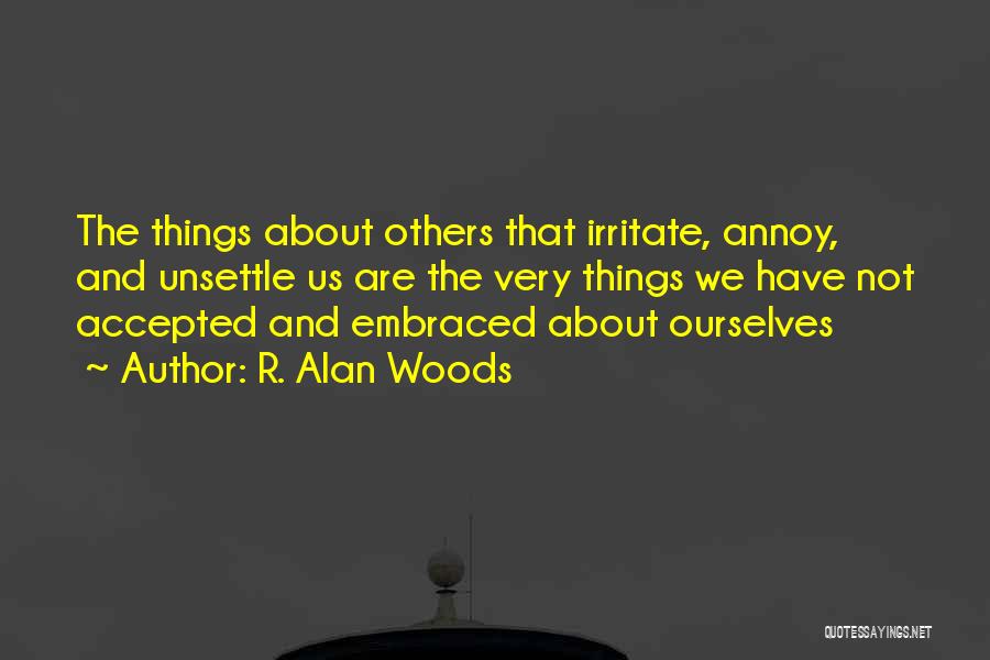 You Irritate Me Quotes By R. Alan Woods