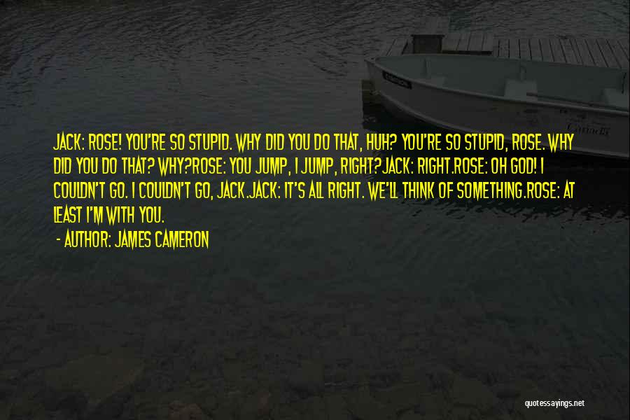 You Jump I Jump Jack Quotes By James Cameron