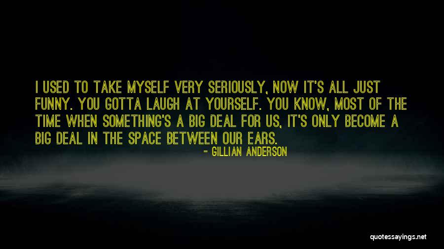 You Just Gotta Laugh Quotes By Gillian Anderson You Just Gotta Laugh Quotes By Gillian Anderson