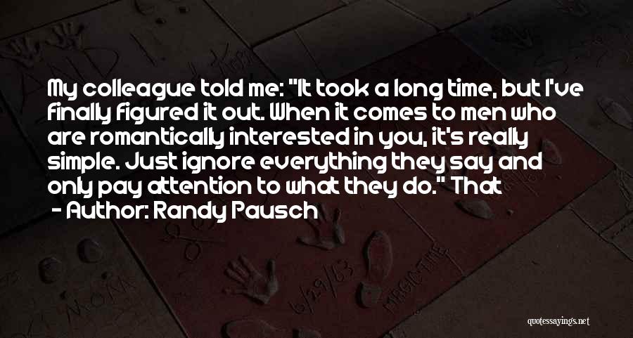 You Just Ignore Me Quotes By Randy Pausch