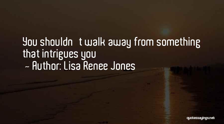 You Just Let Me Walk Away Quotes By Lisa Renee Jones