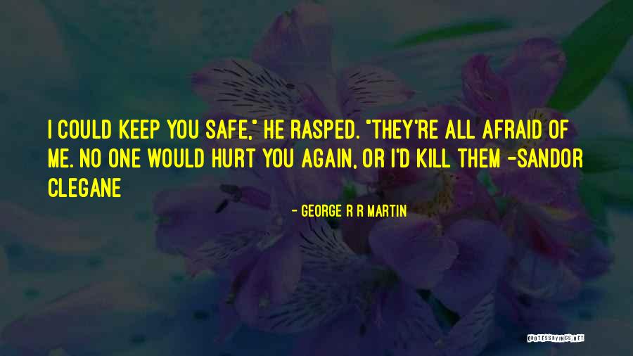 You Keep Me Safe Quotes By George R R Martin You Keep Me Safe Quotes By George R R Martin