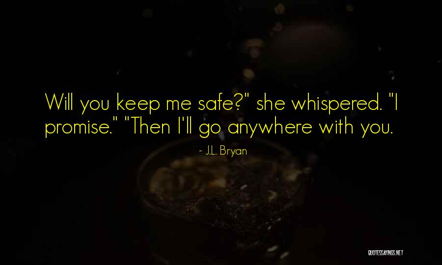 You Keep Me Safe Quotes By J.L. Bryan You Keep Me Safe Quotes By J.L. Bryan