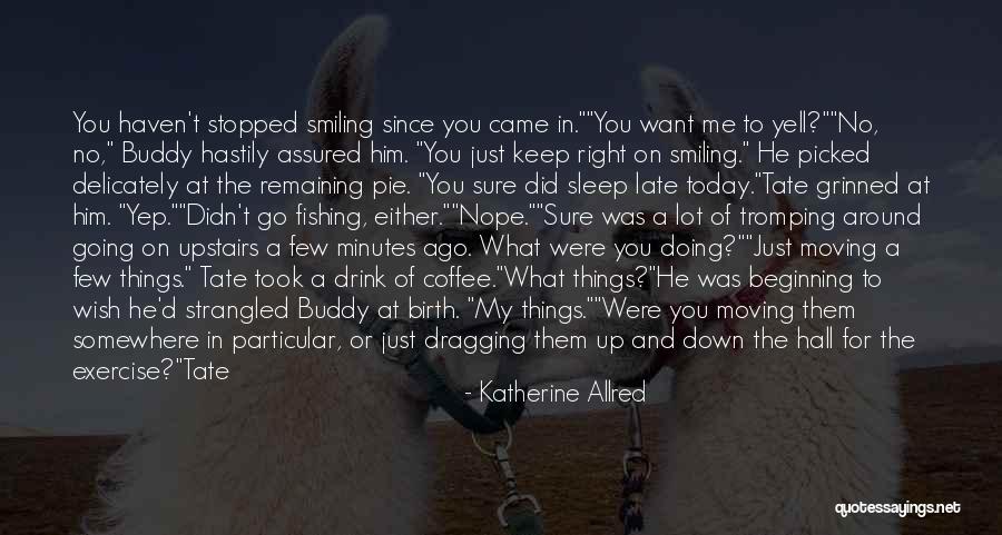 You Keep Me Smiling Quotes By Katherine Allred You Keep Me Smiling Quotes By Katherine Allred