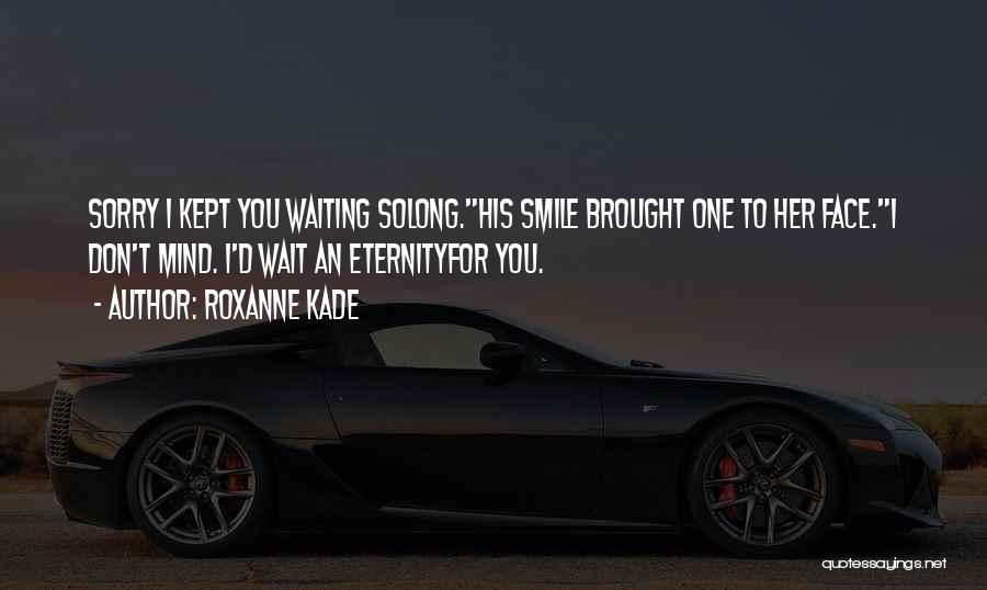You Kept Me Waiting Quotes By Roxanne Kade