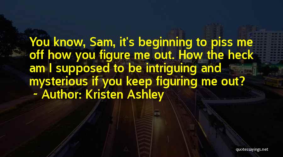 You Know How To Piss Me Off Quotes By Kristen Ashley