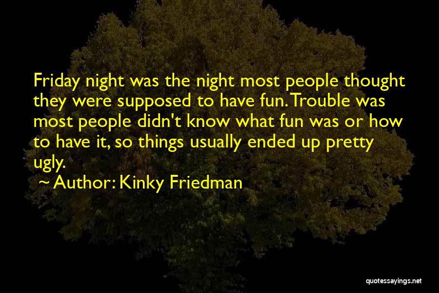 You Know It's Friday When Quotes By Kinky Friedman