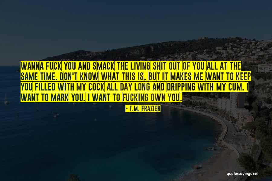 You Know My Quotes By T.M. Frazier You Know My Quotes By T.M. Frazier