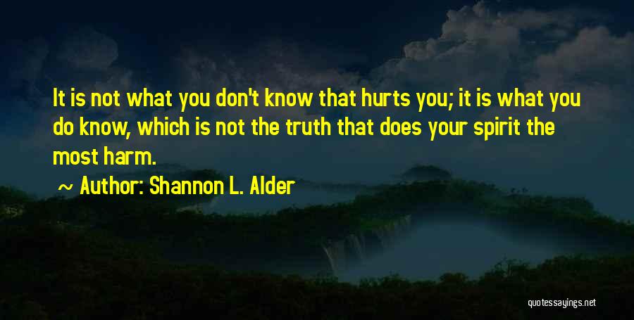 You Know What Hurts Quotes By Shannon L. Alder