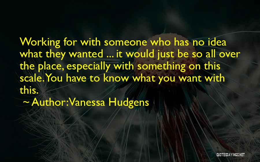 You Know What You Want Quotes By Vanessa Hudgens