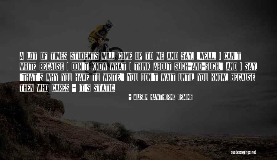 You Know Who Cares Quotes By Alison Hawthorne Deming You Know Who Cares Quotes By Alison Hawthorne Deming