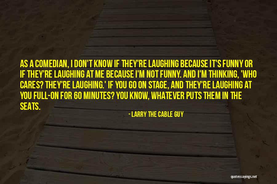 You Know Who Cares Quotes By Larry The Cable Guy You Know Who Cares Quotes By Larry The Cable Guy