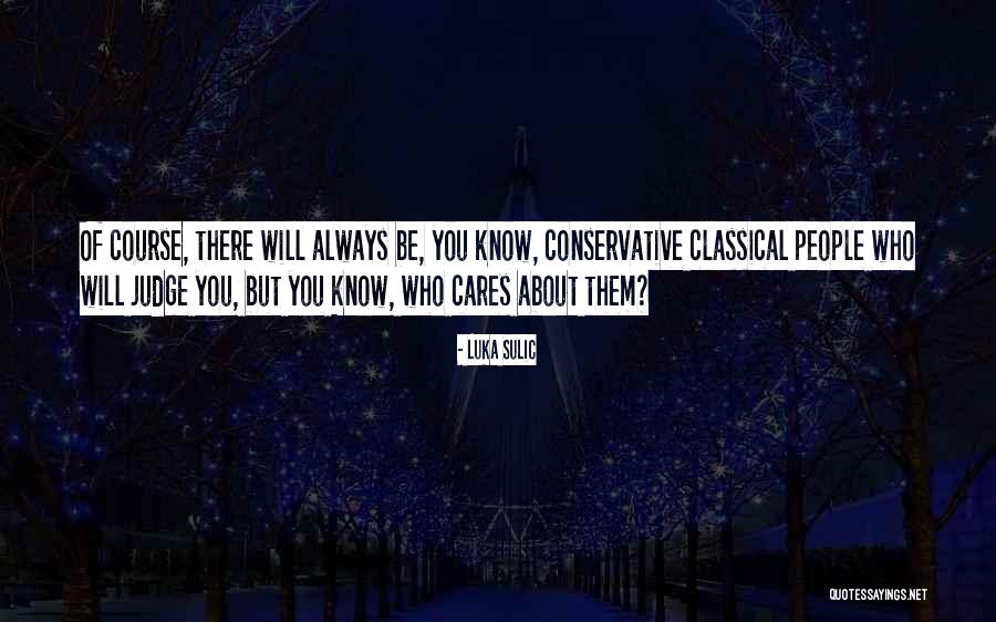 You Know Who Cares Quotes By Luka Sulic You Know Who Cares Quotes By Luka Sulic