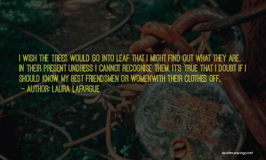 You Know Who Your True Friends Are Quotes By Laura Lafargue You Know Who Your True Friends Are Quotes By Laura Lafargue